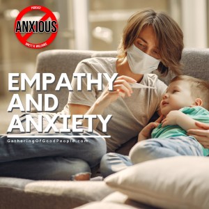 Empathy and Anxiety (Bad Combo with Covid-19)