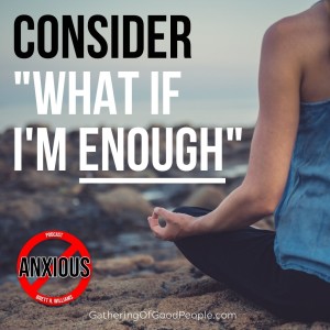 Consider- What if I'm Enough (A Meditation/Consideration)
