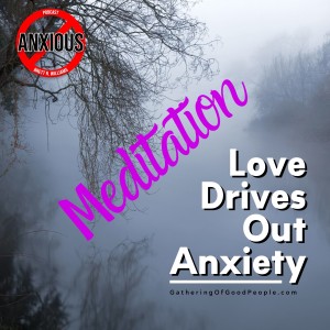Let Love Drive Out Your Anxiety (Meditation)
