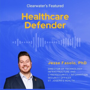 Healthcare Defender: Jesse Fasolo, Director of Technology Infrastructure, Cybersecurity and ISO at St. Joseph's Health