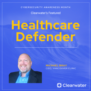 Healthcare Defender: Michael Bray, CISO at The Vancouver Clinic