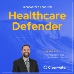 Healthcare Defender: Erik Decker, CP & CISO at Intermountain Health