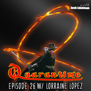 Quarantime w/ Josh Edelman - Episode 26 Featuring Lorraine Lopez