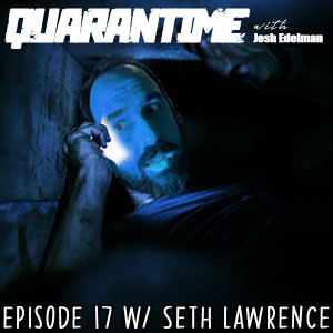 Quarantime w/ Josh Edelman - Episode 17 Featuring Seth Lawrence