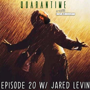 Quarantime w/ Josh Edelman - Episode 20 Featuring Jared Levin