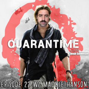 Quarantime w/ Josh Edelman - Episode 22 Featuring Maddie Hanson