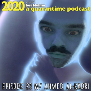 Quarantime w/ Josh Edelman - Episode 23 Featuring Ahmed Al-Kadri
