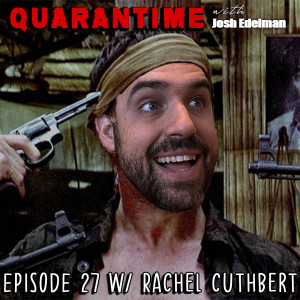 Quarantime w/ Josh Edelman - Episode 27 Featuring Rachel Cuthbert