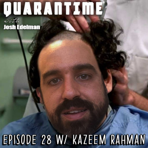 Quarantime w/ Josh Edelman - Ep 28 Featuring Kazeem Rahman