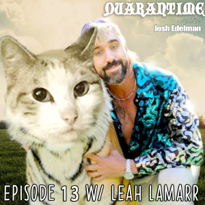 Quarantime w/ Josh Edelman - Episode 13 Featuring Leah Lamarr