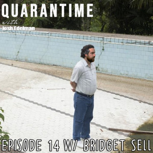 Quarantime w/ Josh Edelman - Episode 14 Featuring Bridget Sell