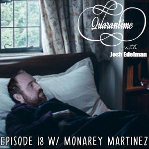 Quarantime w/ Josh Edelman - Episode 18 Featuring Monarey Martinez