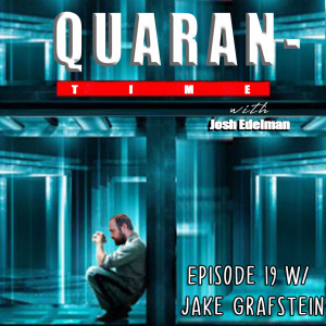 Quarantime w/ Josh Edelman - Episode 19 Featuring Jake Grafstein