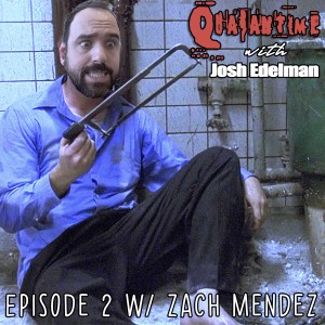 Quarantime w/ Josh Edelman Episode 2 Featuring Zach Mendez