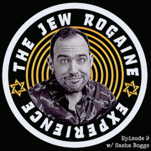 The Jew Rogaine Experience Ep 9 ”Homeless is Where The Heart Isn’t” w/ Sasha Boggs