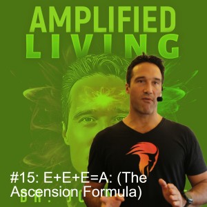 Amplified Living ep #15: E+E+E=A: (The Ascension Formula)