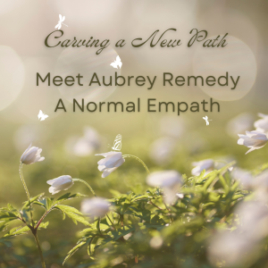 Meet Aubrey Remedy, A Normal Empath