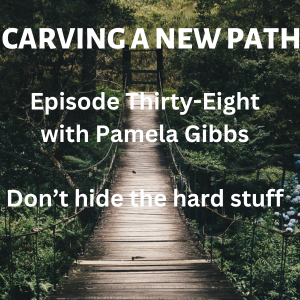 Episode Thirty-eight: Don’t Hide the Hard Stuff with Pamela Gibbs