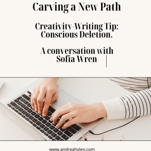 Creativity and Writing Tip: Conscious Deletion - A conversation with Sofia Wren