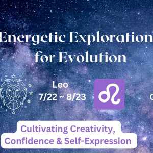 E3 Theme of the Month - Leo Season - ( Energetic Explorations for Evolution)