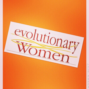 Conscious Self-Evolution: Are you an Evolutionary Woman