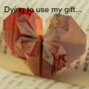 Dying to use my gift...