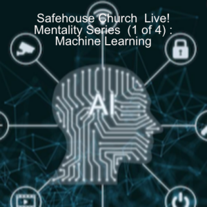 Safehouse Church  Live!  Mentality Series  (1 of 4) : Machine Learning