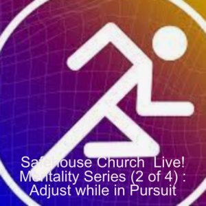 Safehouse Church  Live!  Mentality Series (2 of4) : Adjust while in Pursuit