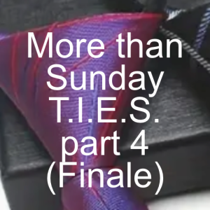 More than Sunday T.I.E.S. part 4 (Finale)