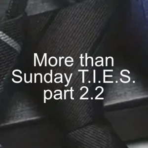 More than Sunday T.I.E.S. part 2.2