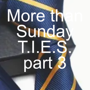 More than Sunday T.I.E.S. part3