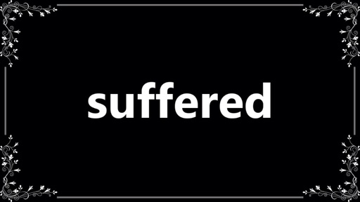 Have you suffered a while ?