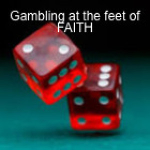Gambling at the feet of FAITH