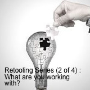 Retooling Series (2 of 4) : What are you working with?