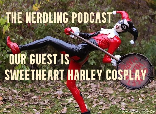 #431 THE NERDLINGS PODCAST: SPECIAL GUEST SWEETHEART HARLEY COSPLAY
