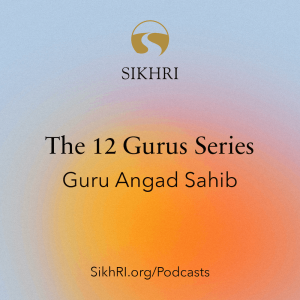 Ep67 - 12 Gurus Series: Guru Angad Sahib | The Sikh Cast