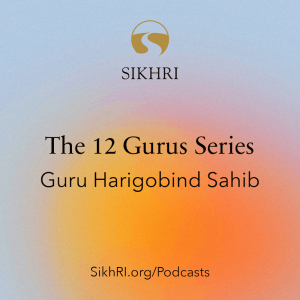 Ep74 - 12 Gurus Series: Guru Harigobind Sahib | The Sikh Cast