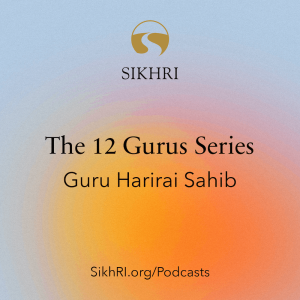 Ep75 - 12 Gurus Series: Guru Harirai Sahib | The Sikh Cast