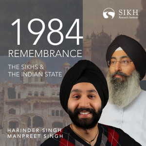 1984 Remembrance: The Sikhs and the Indian State - Harinder Singh & Manpreet Singh | The Sikh Cast | SikhRI