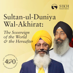Sultan-ul-Duniya Wal-Akhirat: The Sovereign of the World and the Hereafter - Harinder Singh & Jasjit Singh | The Sikh Cast | SikhRI