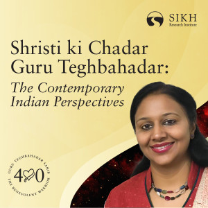 Shrist ki Chadar Guru Teghbahadar: The Contemporary Indian Perspectives - Ishmeet Kaur | The Sikh Cast | SikhRI