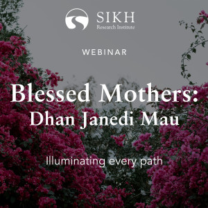 Blessed Mothers: Dhan Janedi Mau - LIVE Webinar - The Sikh Cast | SikhRI