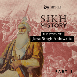 Jassa Singh Ahluwalia: Part 2 | The Sikh Cast | SikhRI