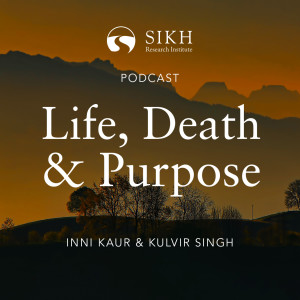 Life, Death & Purpose: Inni Kaur & Kulvir Singh — The Sikh Cast | SikhRI