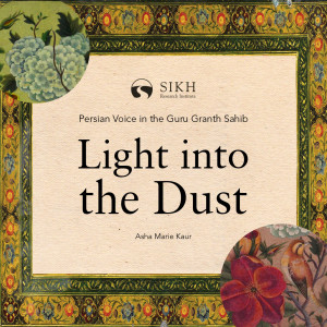 Light into the Dust | Persian Voice in the Guru Granth Sahib | The Sikh Cast