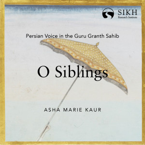 O Siblings | Persian Voice in the Guru Granth Sahib | The Sikh Cast
