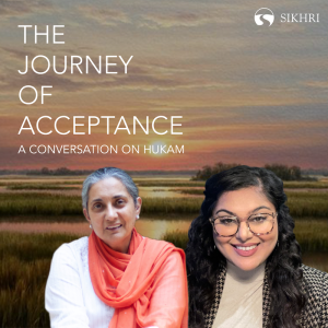 The Journey of Acceptance: A Conversation on Hukam | The Sikh Cast | SikhRI