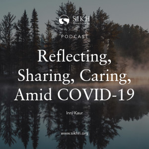 Reflecting, Sharing, Caring, Amid COVID-19 –– The Sikh Cast | SikhRI