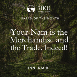 Your Nam is the Merchandise and the Trade, Indeed! – Sabad of the Month | Inni Kaur