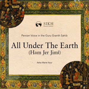 All Under The Earth (Ham Jer Jimī) | Persian Voice in the Guru Granth Sahib | The Sikh Cast